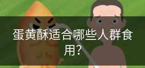 蛋黄酥适合哪些人群食用？(蛋黄酥适合哪些人群食用呢)